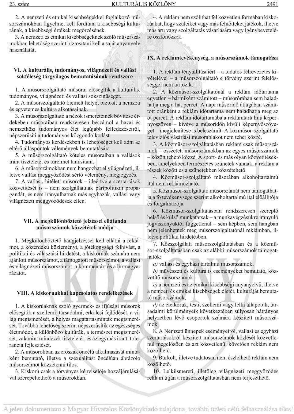 A kulturális, tudományos, világnézeti és vallási sokféleség tárgyilagos bemutatásának rendszere 1. A mûsorszolgáltató mûsorai elõsegítik a kulturális, tudományos, világnézeti és vallási sokszínûséget.