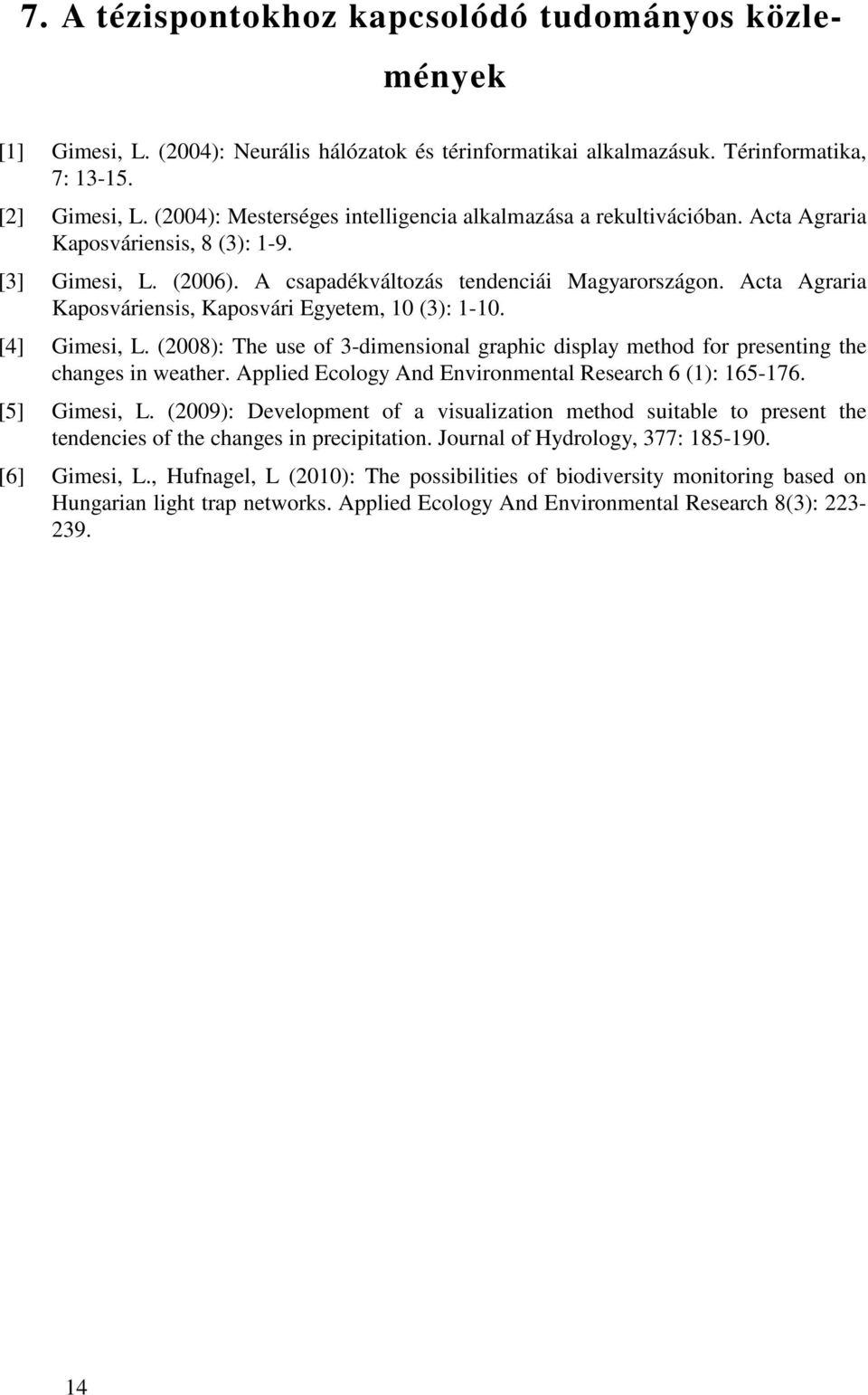 Acta Agraria Kaposváriensis, Kaposvári Egyetem, 10 (3): 1-10. [4] Gimesi, L. (2008): The use of 3-dimensional graphic display method for presenting the changes in weather.