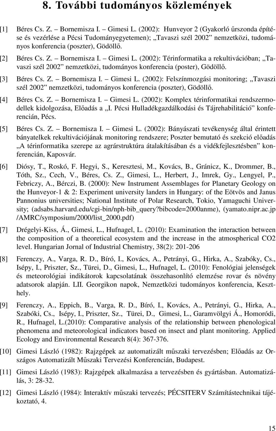 (2002): Térinformatika a rekultivációban; Tavaszi szél 2002 nemzetközi, tudományos konferencia (poster), Gödöllő. [3] Béres Cs. Z. Bornemisza I. Gimesi L.