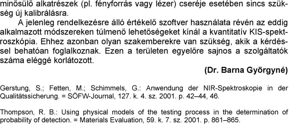 Ehhez azonban olyan szakemberekre van szükség, akik a kérdéssel behatóan foglalkoznak. Ezen a területen egyelőre sajnos a szolgáltatók száma eléggé korlátozott. (Dr.