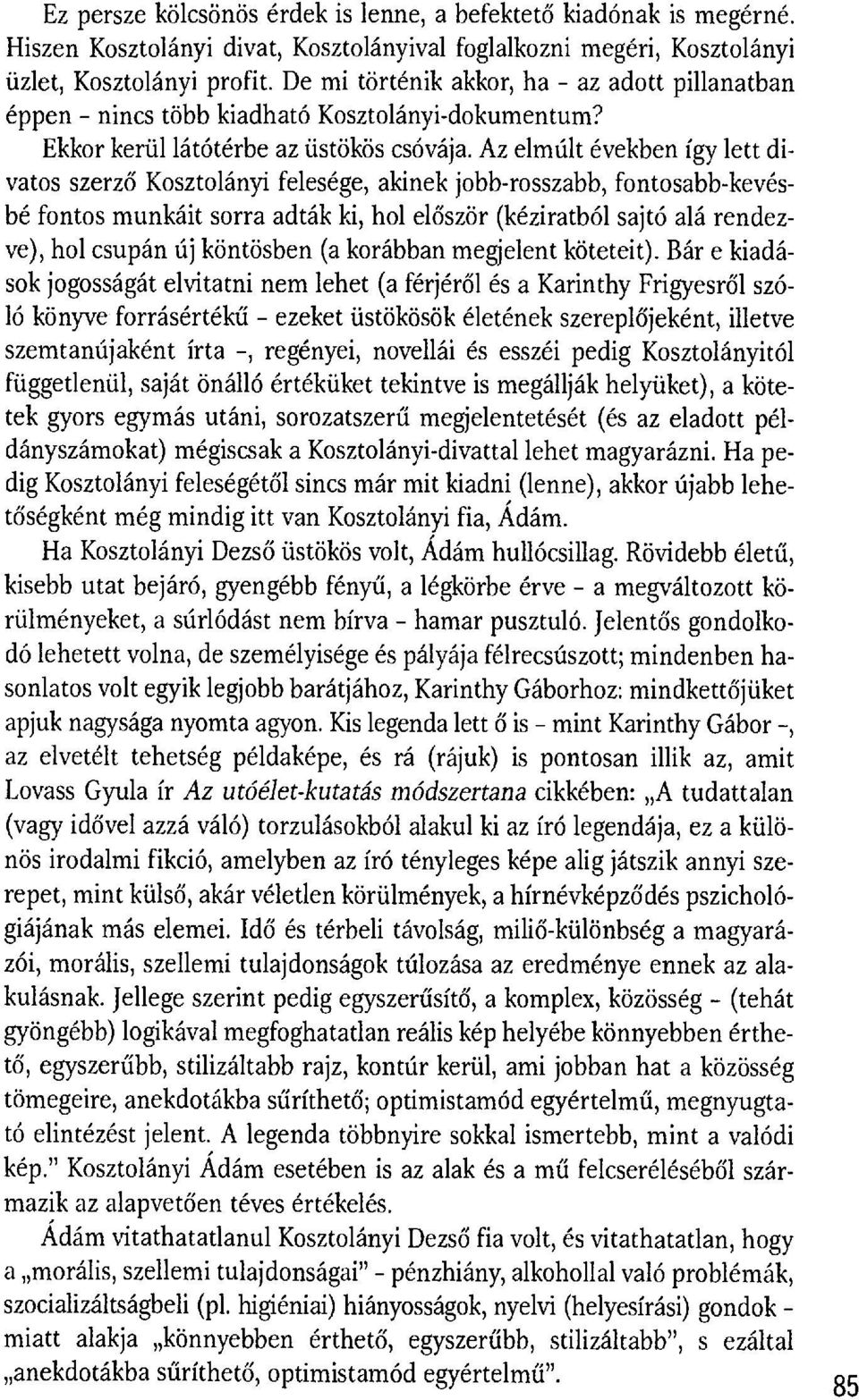 Az elmúlt években így lett divatos szerz ő Kosztolányi felesége, akinek jobb-rosszabb, fontosabb-kevésbé fontos munkáit sorra adták ki, hol el őször (kéziratból sajtó alá rendezve), hol csupán új