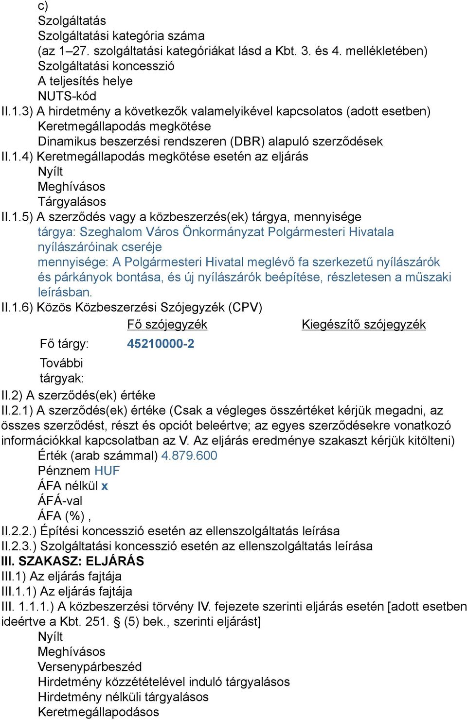 3) A hirdetmény a következők valamelyikével kapcsolatos (adott esetben) Keretmegállapodás megkötése Dinamikus beszerzési rendszeren (DBR) alapuló szerződések II.1.