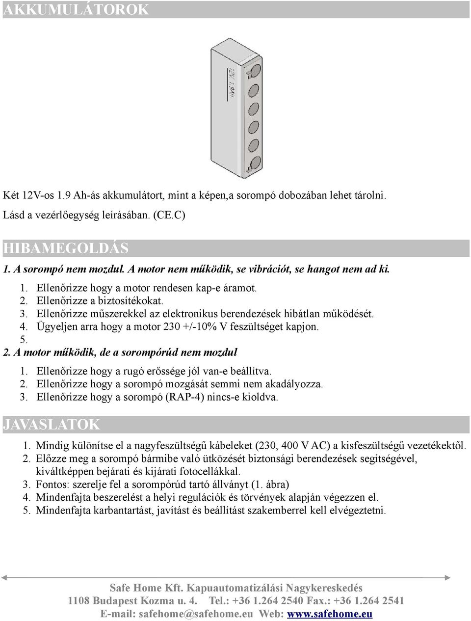 Elleno rizze mu szerekkel az elektronikus berendeze sek hiba tlan mu ko de se t. 4. U gyeljen arra hogy a motor 230 +/-10% V feszu ltse get kapjon. 5. 2. A motor mu ko dik, de a sorompo ru d nem mozdul 1.