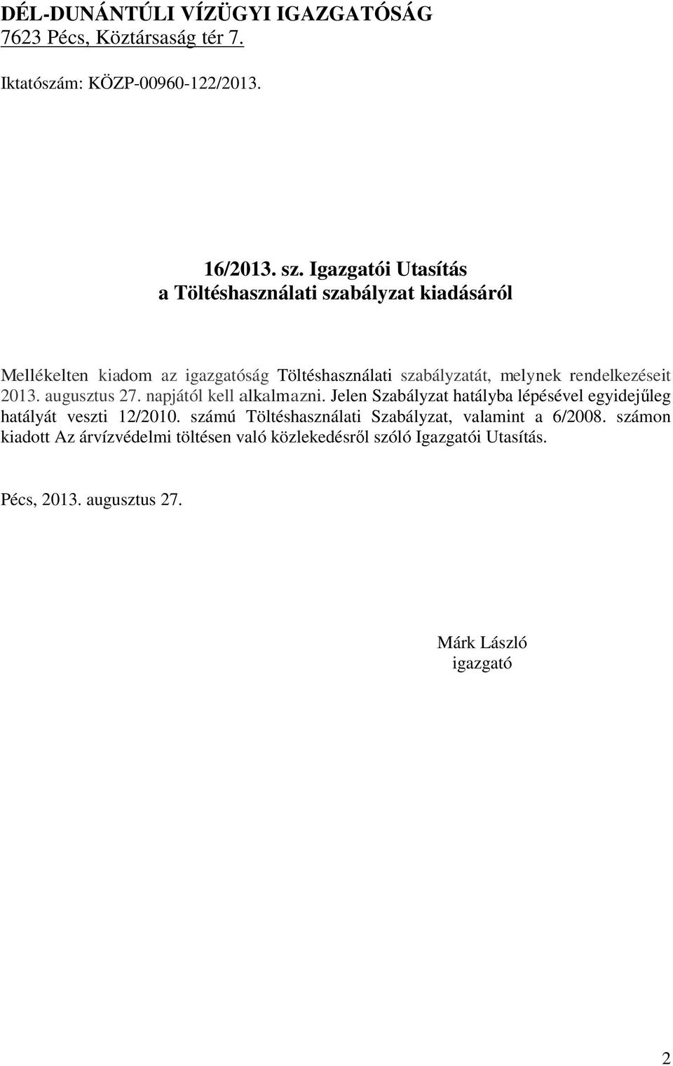 rendelkezéseit 2013. augusztus 27. napjától kell alkalmazni. Jelen Szabályzat hatályba lépésével egyidejűleg hatályát veszti 12/2010.