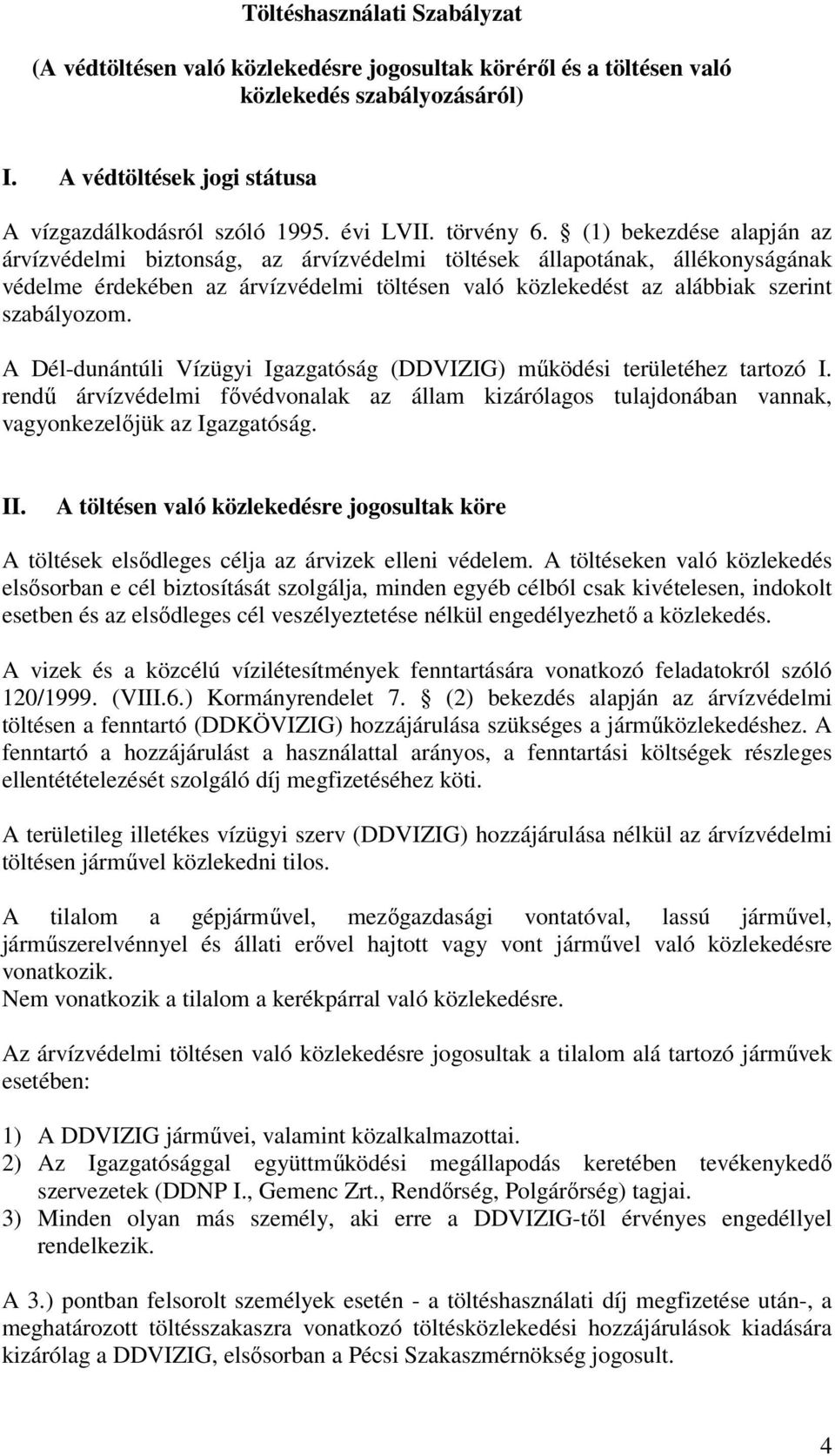 (1) bekezdése alapján az árvízvédelmi biztonság, az árvízvédelmi töltések állapotának, állékonyságának védelme érdekében az árvízvédelmi töltésen való közlekedést az alábbiak szerint szabályozom.