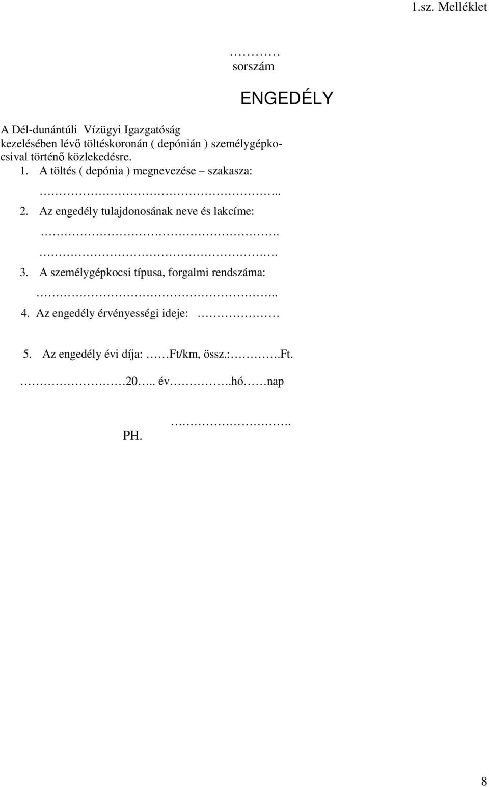 Az engedély tulajdonosának neve és lakcíme:.. 3. A személygépkocsi típusa, forgalmi rendszáma:.. 4.