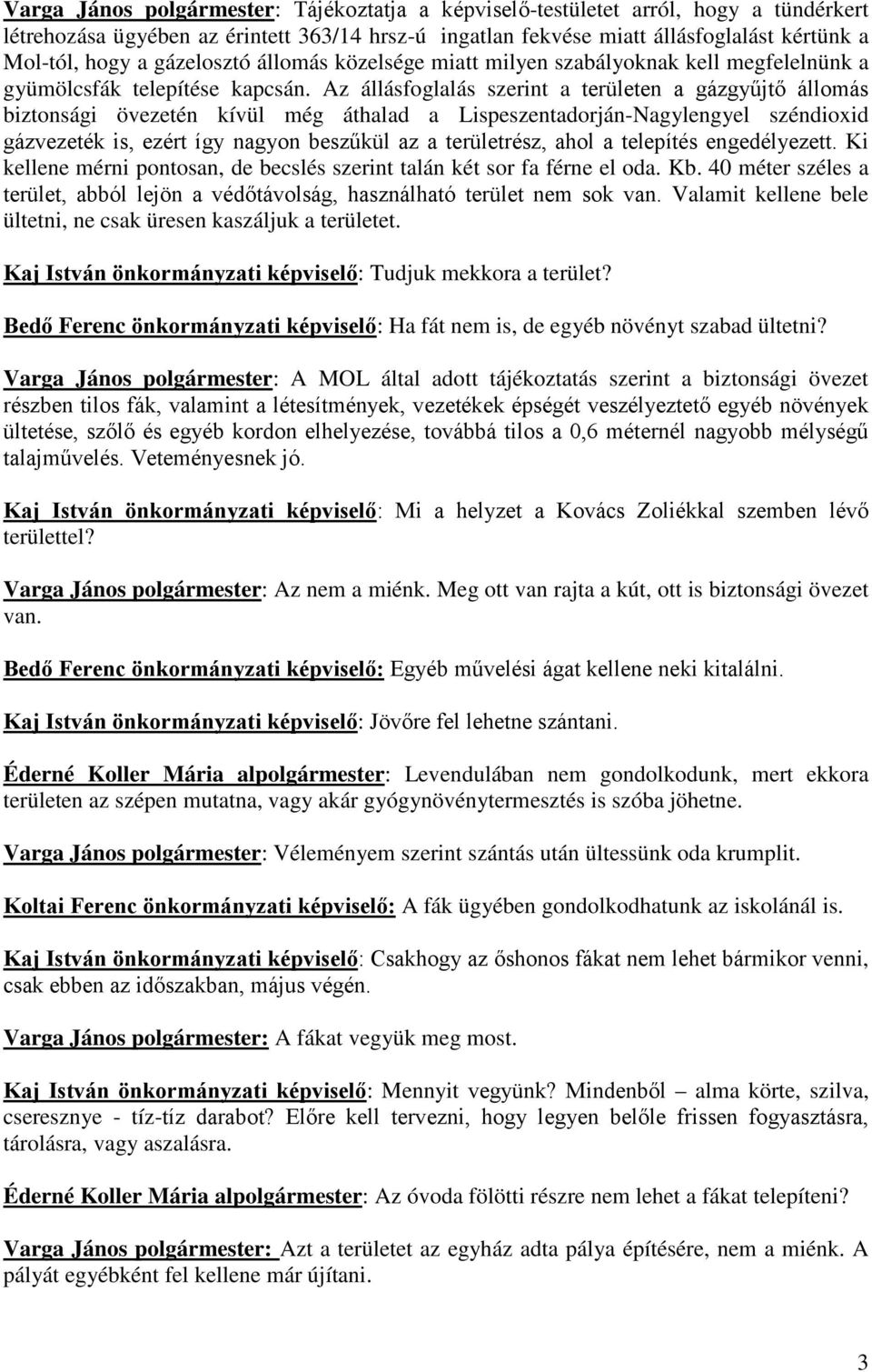 Az állásfoglalás szerint a területen a gázgyűjtő állomás biztonsági övezetén kívül még áthalad a Lispeszentadorján-Nagylengyel széndioxid gázvezeték is, ezért így nagyon beszűkül az a területrész,