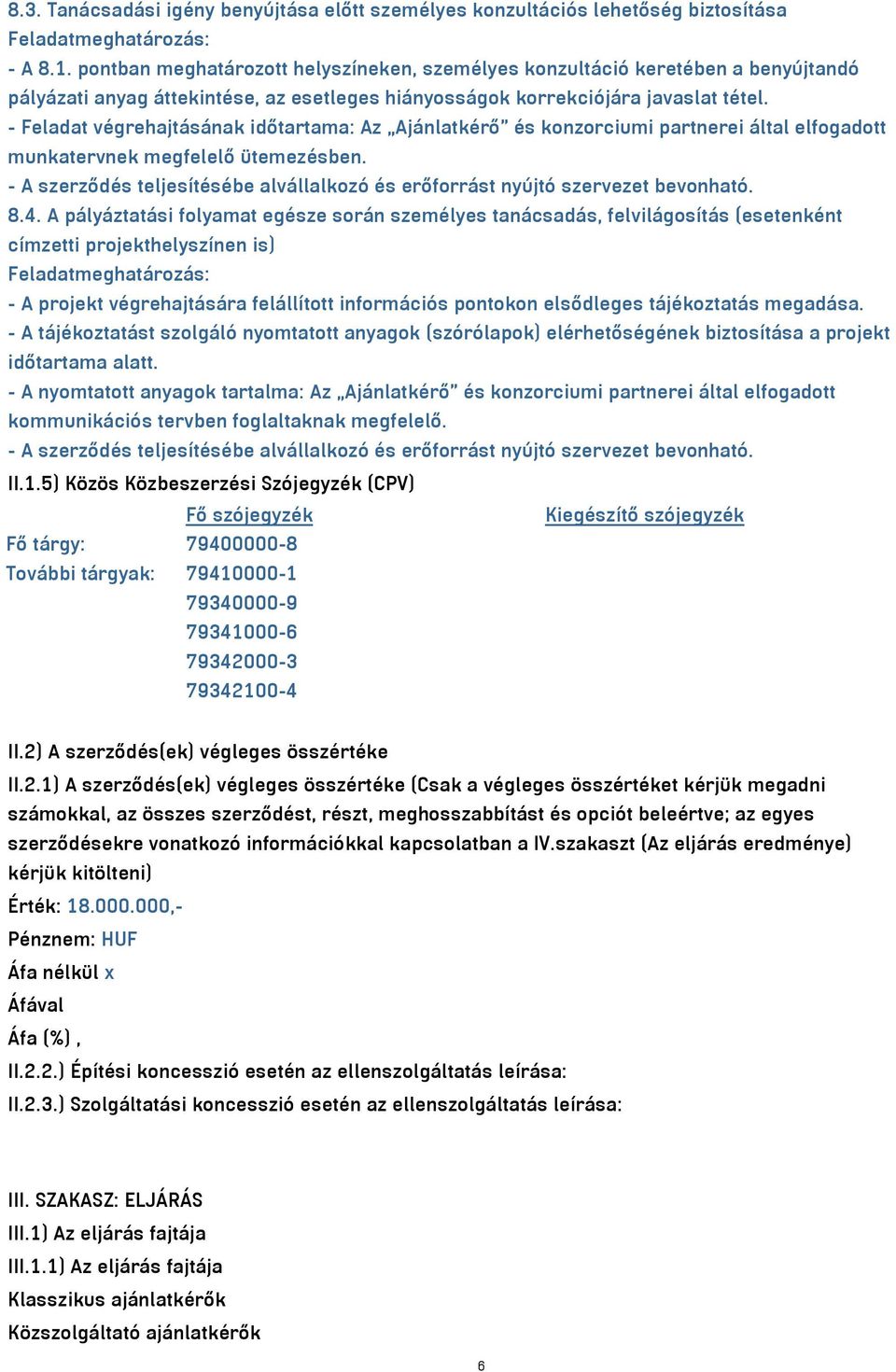 - Feladat végrehajtásának időtartama: Az Ajánlatkérő és konzorciumi partnerei által elfogadott munkatervnek megfelelő ütemezésben.