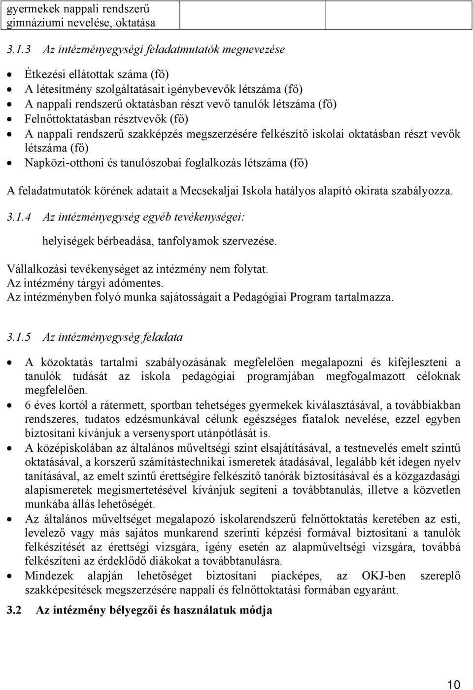 (fő) Felnőttoktatásban résztvevők (fő) A nappali rendszerű szakképzés megszerzésére felkészítő iskolai oktatásban részt vevők létszáma (fő) Napközi-otthoni és tanulószobai foglalkozás létszáma (fő) A