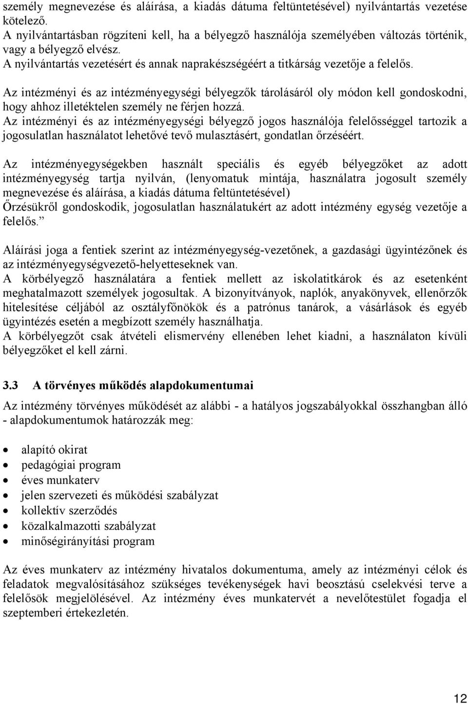 Az intézményi és az intézményegységi bélyegzők tárolásáról oly módon kell gondoskodni, hogy ahhoz illetéktelen személy ne férjen hozzá.