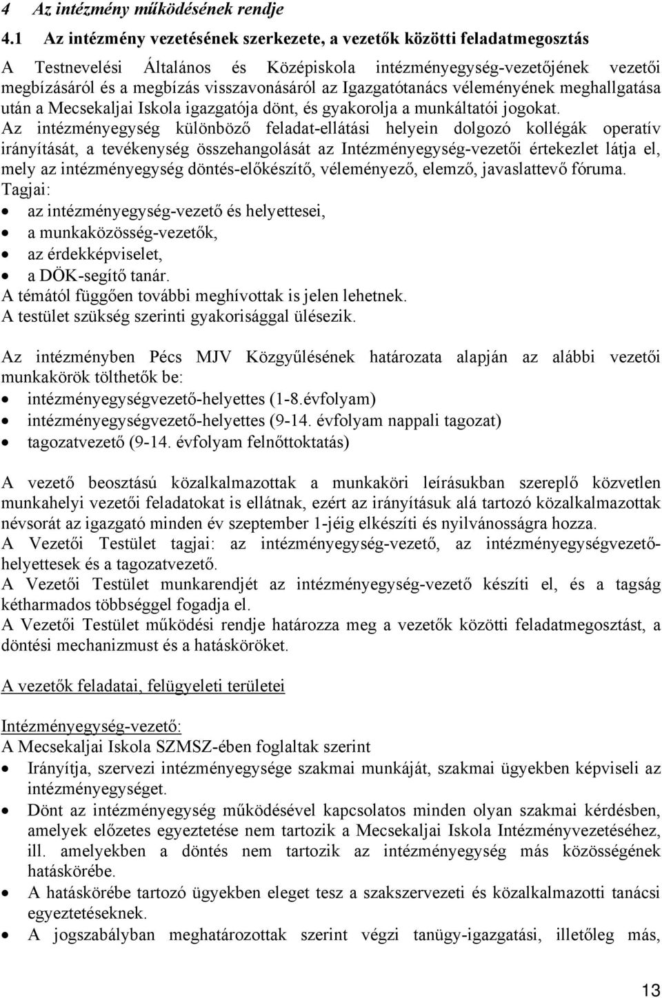 Igazgatótanács véleményének meghallgatása után a Mecsekaljai Iskola igazgatója dönt, és gyakorolja a munkáltatói jogokat.