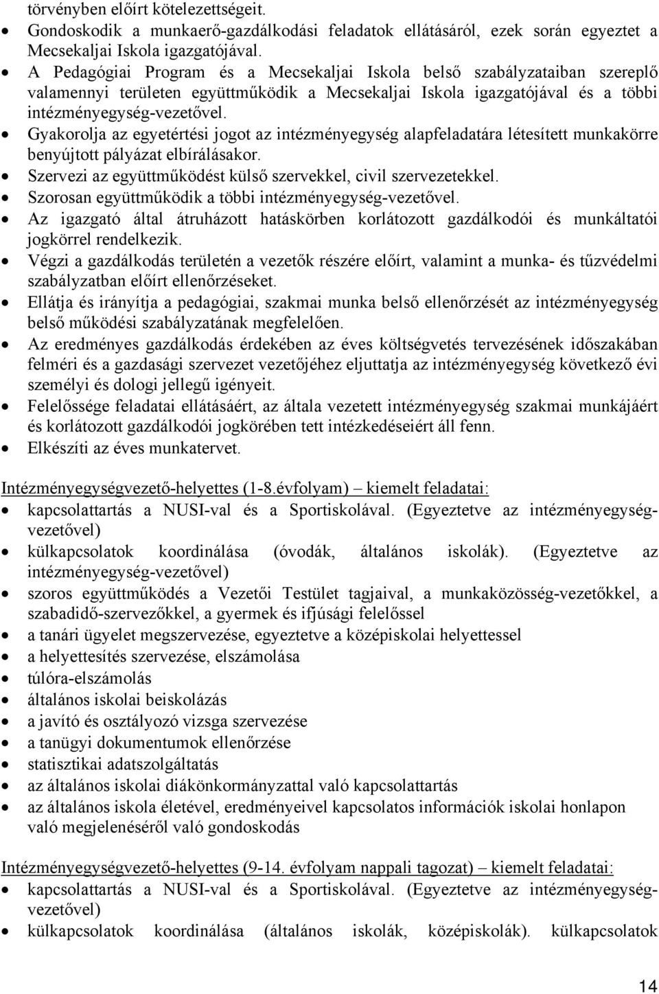 Gyakorolja az egyetértési jogot az intézményegység alapfeladatára létesített munkakörre benyújtott pályázat elbírálásakor. Szervezi az együttműködést külső szervekkel, civil szervezetekkel.