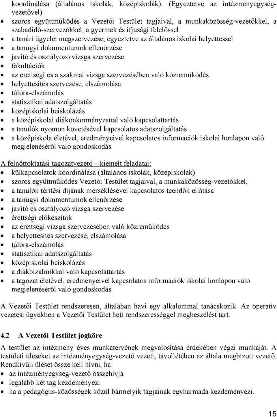 megszervezése, egyeztetve az általános iskolai helyettessel a tanügyi dokumentumok ellenőrzése javító és osztályozó vizsga szervezése fakultációk az érettségi és a szakmai vizsga szervezésében való