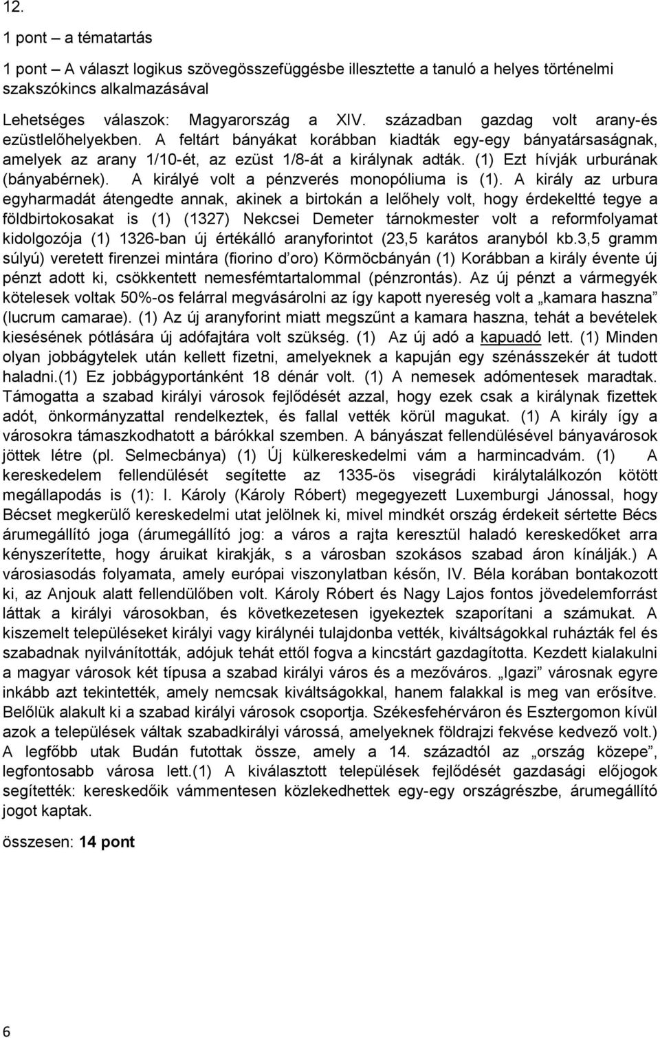 (1) Ezt hívják urburának (bányabérnek). A királyé volt a pénzverés monopóliuma is (1).