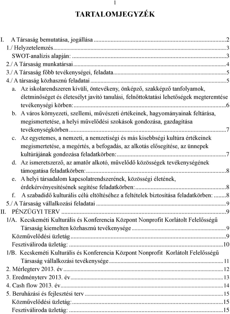 Az iskolarendszeren kívüli, öntevékeny, önképző, szakképző tanfolyamok, életminőséget és életesélyt javító tanulási, felnőttoktatási lehetőségek megteremtése tevékenységi körben:... 6 b.