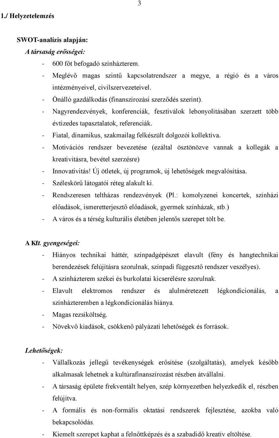 - Nagyrendezvények, konferenciák, fesztiválok lebonyolításában szerzett több évtizedes tapasztalatok, referenciák. - Fiatal, dinamikus, szakmailag felkészült dolgozói kollektíva.