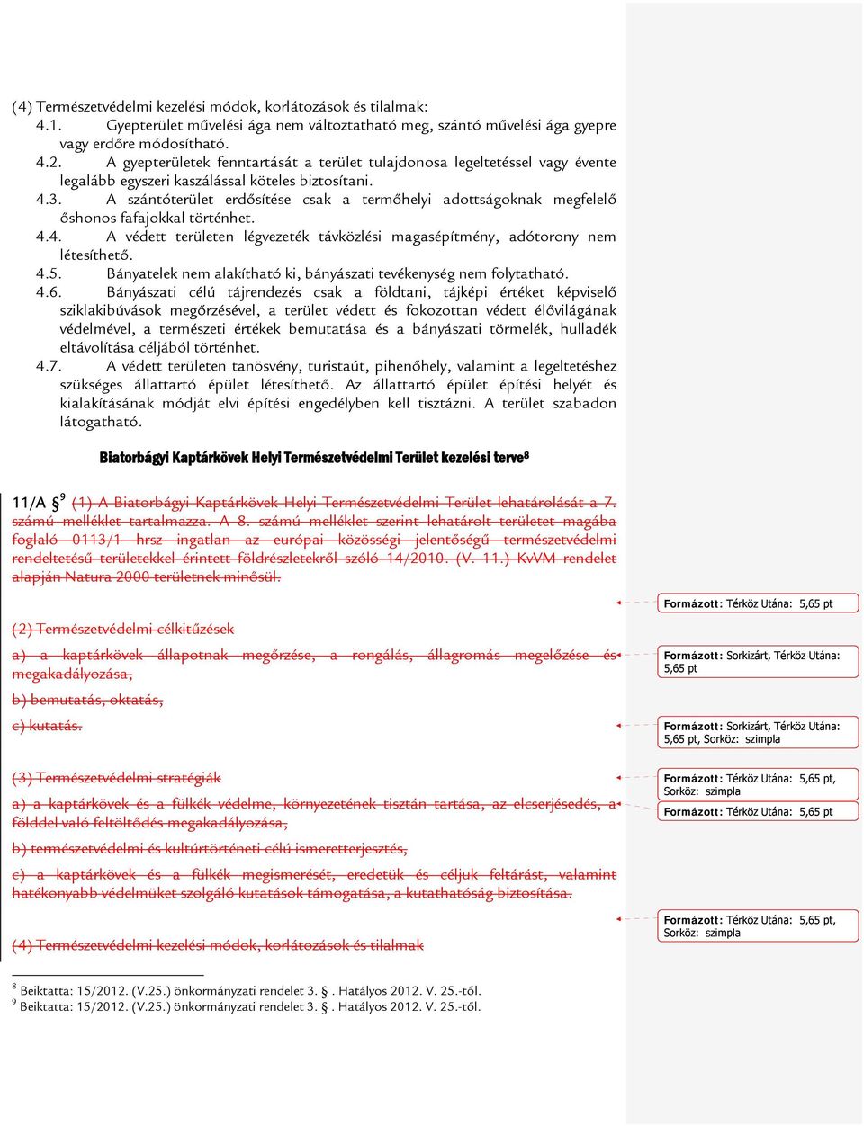 A szántóterület erdősítése csak a termőhelyi adottságoknak megfelelő őshonos fafajokkal történhet. 4.4. A védett területen légvezeték távközlési magasépítmény, adótorony nem létesíthető. 4.5.