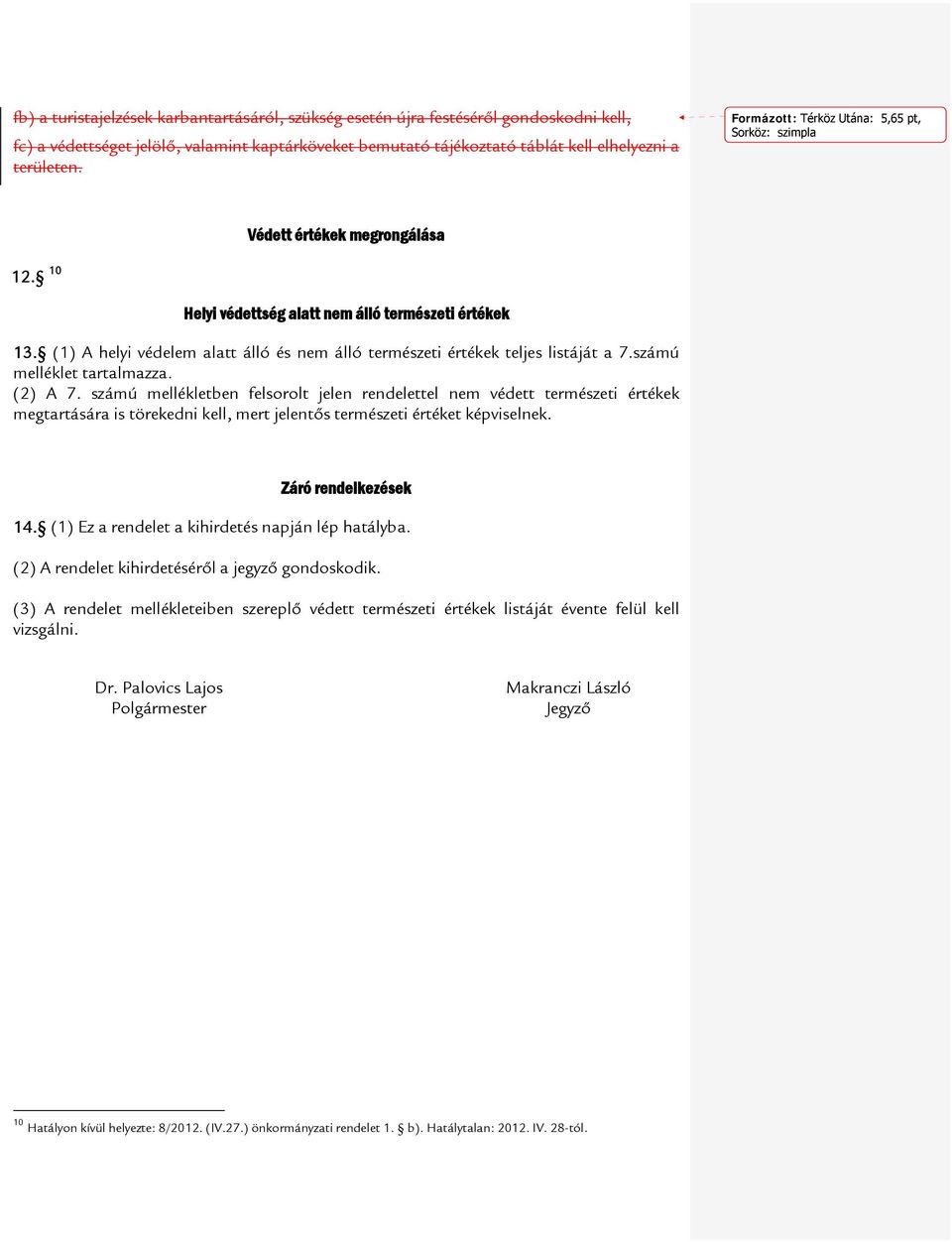 (1) A helyi védelem alatt álló és nem álló természeti ek teljes listáját a 7.számú melléklet tartalmazza. (2) A 7.