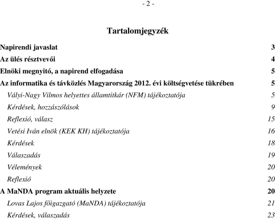 évi költségvetése tükrében 5 Vályi-Nagy Vilmos helyettes államtitkár (NFM) tájékoztatója 5 Kérdések, hozzászólások 9