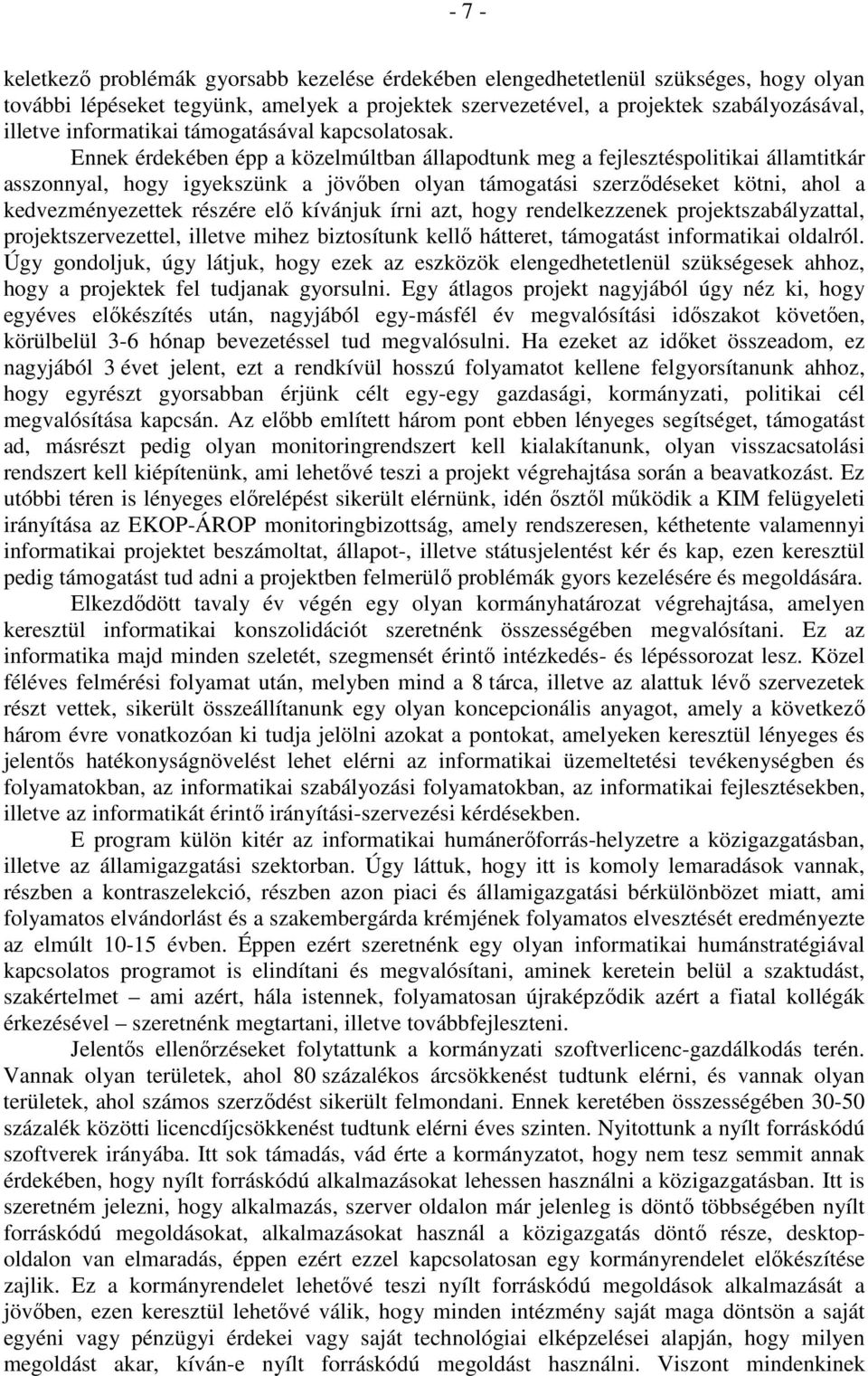 Ennek érdekében épp a közelmúltban állapodtunk meg a fejlesztéspolitikai államtitkár asszonnyal, hogy igyekszünk a jövőben olyan támogatási szerződéseket kötni, ahol a kedvezményezettek részére elő