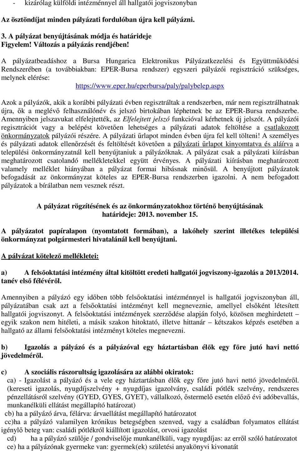 A pályázatbeadáshoz a Bursa Hungarica Elektronikus Pályázatkezelési és Együttműködési Rendszerében (a továbbiakban: EPER-Bursa rendszer) egyszeri pályázói regisztráció szükséges, melynek elérése: