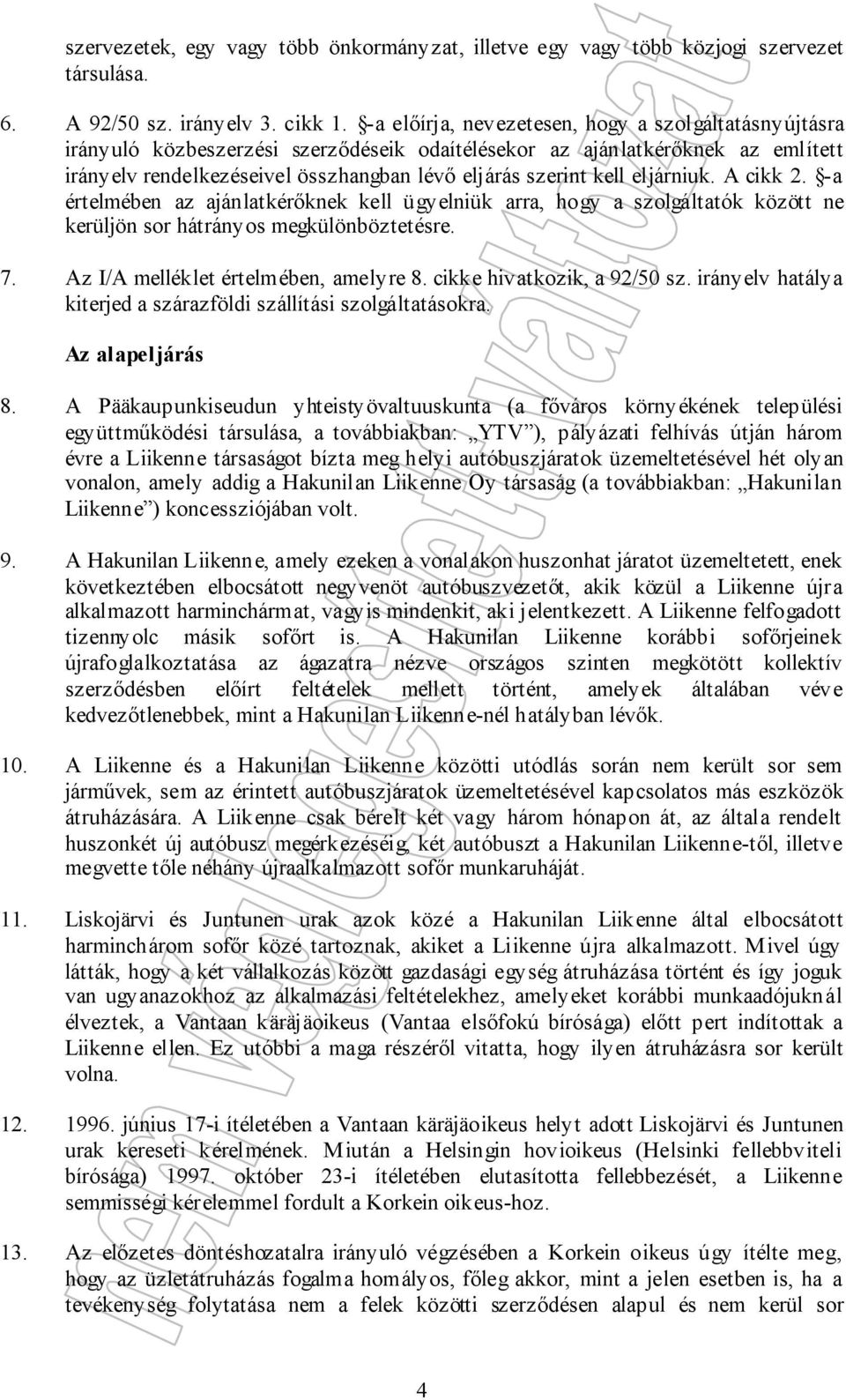 eljárniuk. A cikk 2. -a értelmében az ajánlatkérőknek kell ügyelniük arra, hogy a szolgáltatók között ne kerüljön sor hátrányos megkülönböztetésre. 7. Az I/A melléklet értelmében, amelyre 8.