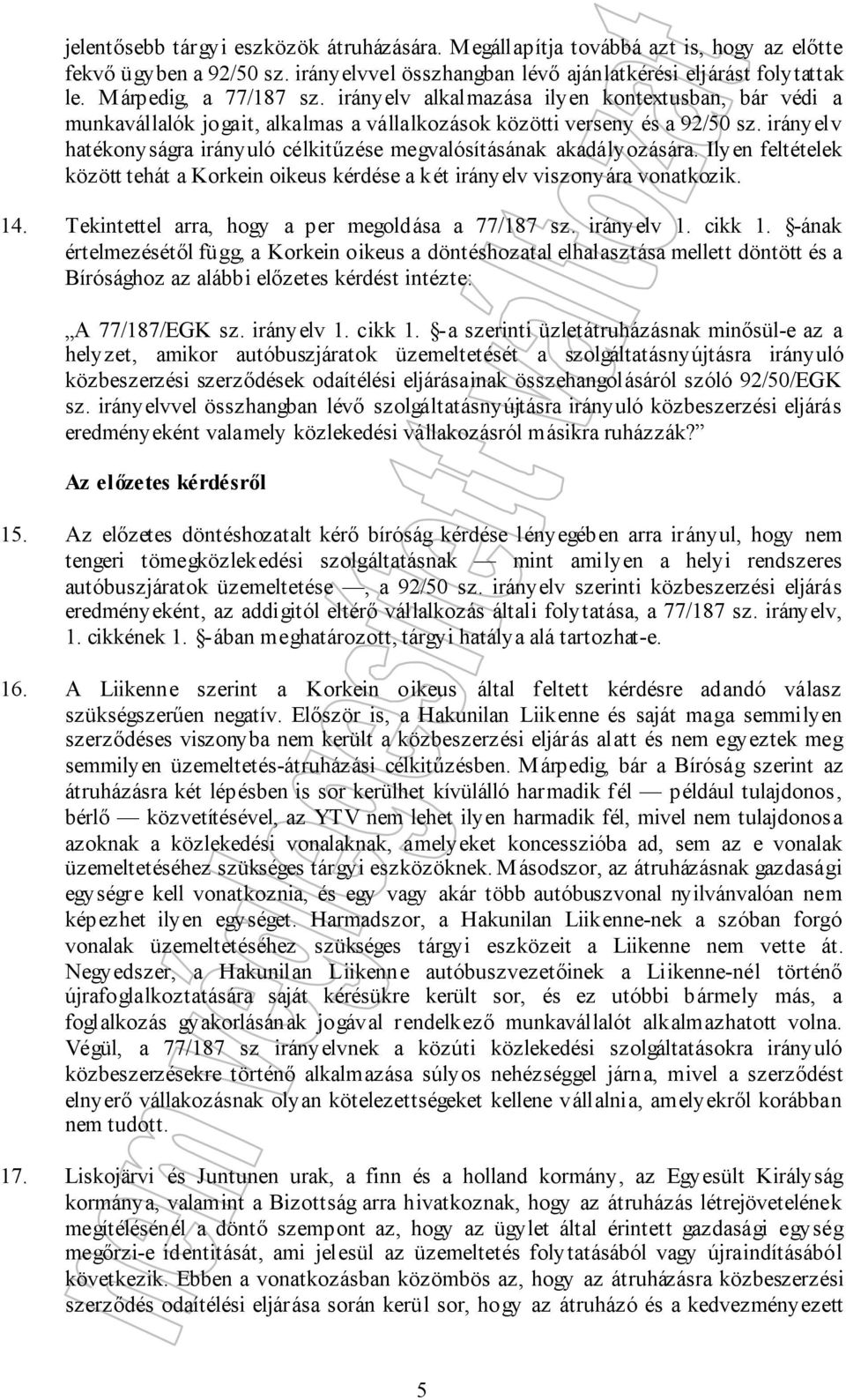 irányelv hatékonyságra irányuló célkitűzése megvalósításának akadályozására. Ilyen feltételek között tehát a Korkein oikeus kérdése a két irányelv viszonyára vonatkozik. 14.