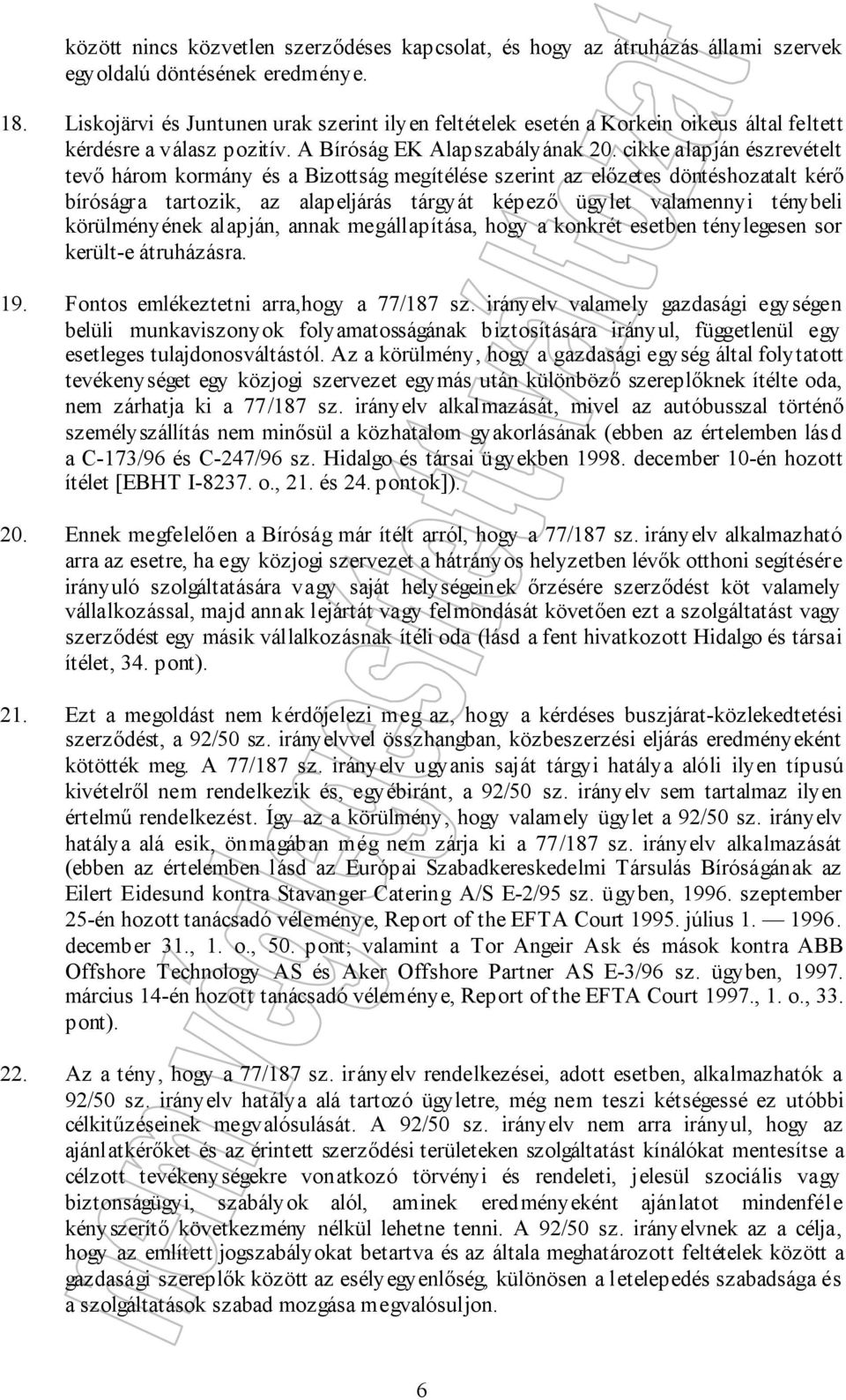 cikke alapján észrevételt tevő három kormány és a Bizottság megítélése szerint az előzetes döntéshozatalt kérő bíróságra tartozik, az alapeljárás tárgyát képező ügylet valamennyi ténybeli