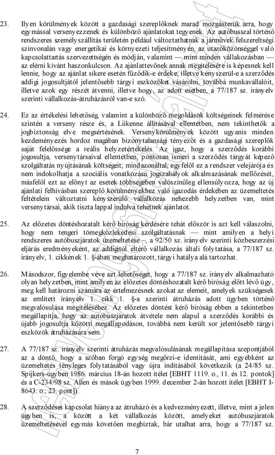 kapcsolattartás szervezettségén és módján, valamint mint minden vállakozásban az elérni kívánt haszonkulcson.