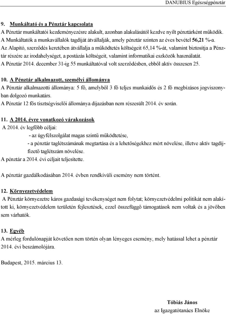 Az Alapító, szerződés keretében átvállalja a működtetés költségeit 65,14 %-át, valamint biztosítja a Pénztár részére az irodahelységet, a postázás költségeit, valamint informatikai eszközök