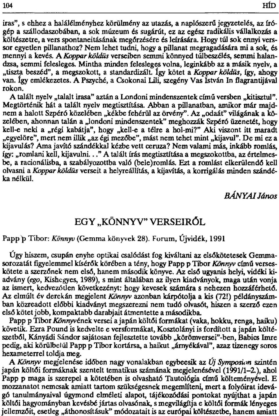 A Koppar köldüs verseiben semmi könnyed túlbeszélés, semmi halandzsa, semmi felesleges. Mintha minden felesleges volna, leginkább az a másik nyelv, a tiszta beszéd", a megszokott, a standardizált.