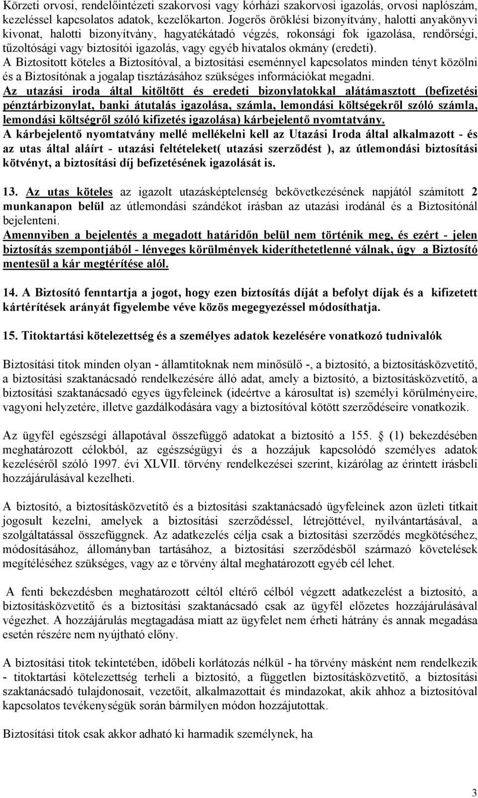 okmány (eredeti). A Biztosított köteles a Biztosítóval, a biztosítási eseménnyel kapcsolatos minden tényt közölni és a Biztosítónak a jogalap tisztázásához szükséges információkat megadni.