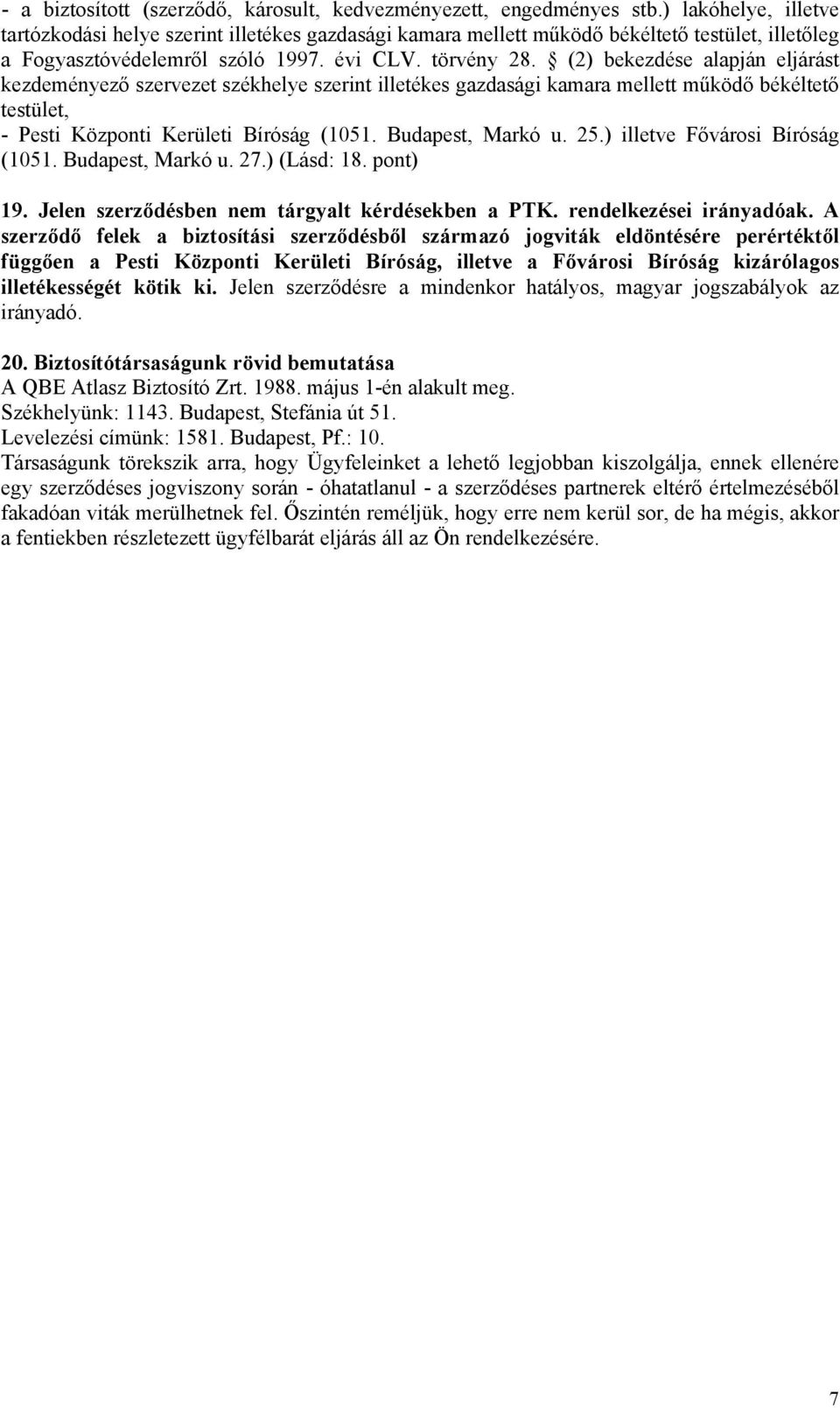 (2) bekezdése alapján eljárást kezdeményező szervezet székhelye szerint illetékes gazdasági kamara mellett működő békéltető testület, - Pesti Központi Kerületi Bíróság (1051. Budapest, Markó u. 25.