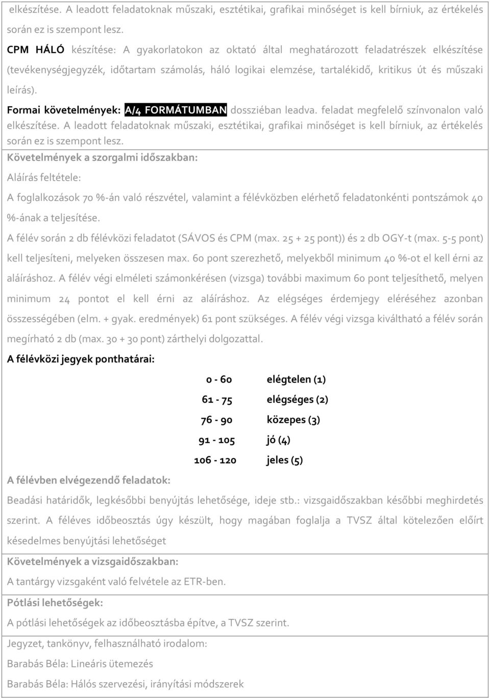 Formai követelmények: A/4 FORMÁTUMBAN dossziéban leadva. feladat megfelelő színvonalon való elkészítése.