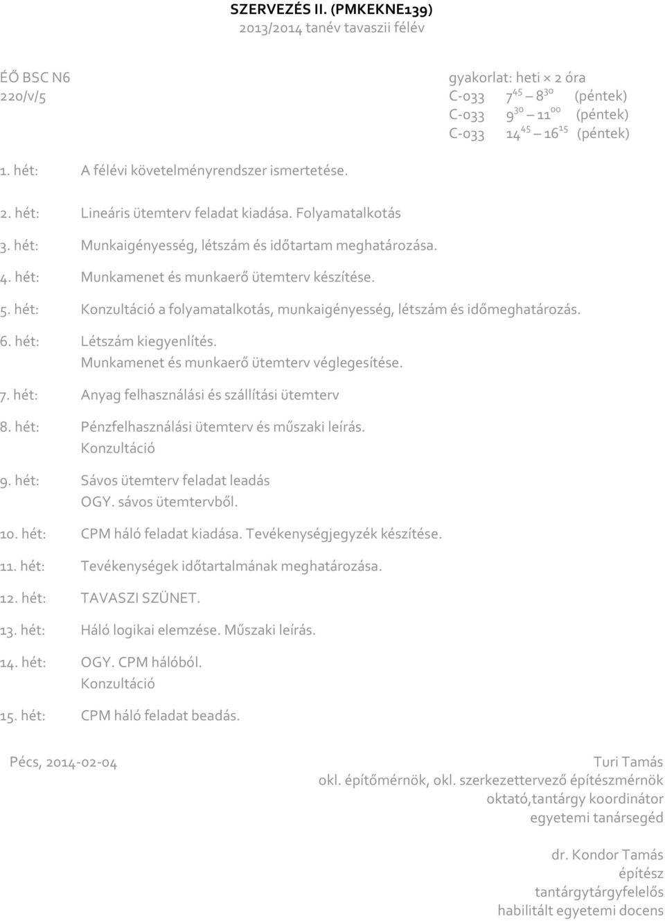 hét: Munkamenet és munkaerő ütemterv készítése. 5. hét: Konzultáció a folyamatalkotás, munkaigényesség, létszám és időmeghatározás. 6. hét: Létszám kiegyenlítés.