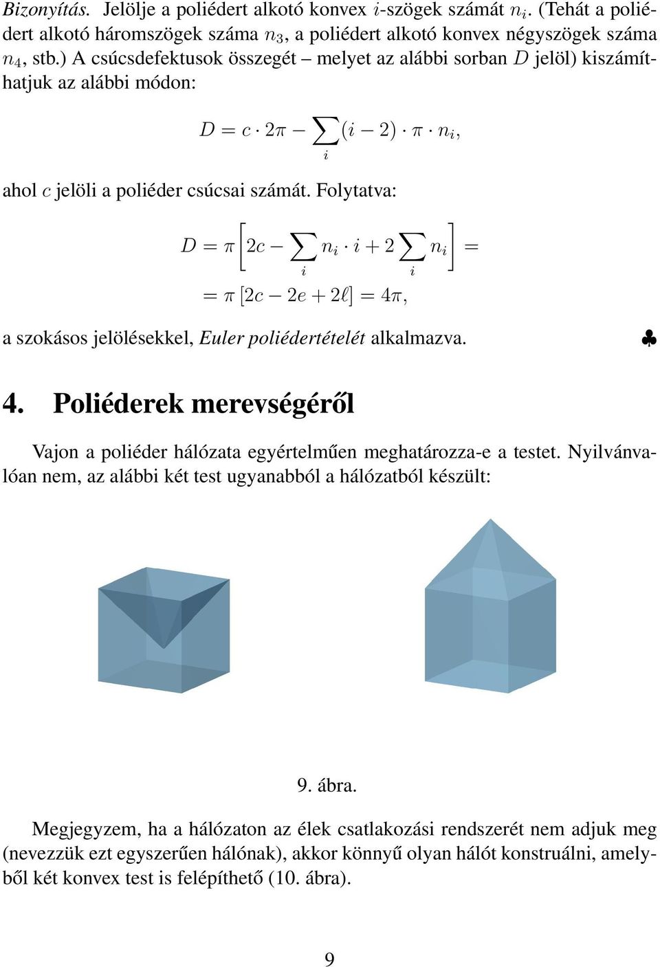 Flytatva: [ D = π 2c n i i + 2 i i n i ] = = π [2c 2e + 2l] = 4π, a szkáss jelölésekkel, Euler pliédertételét alkalmazva. 4. Pliéderek merevségéről Vajn a pliéder hálózata egyértelműen meghatárzza-e a testet.