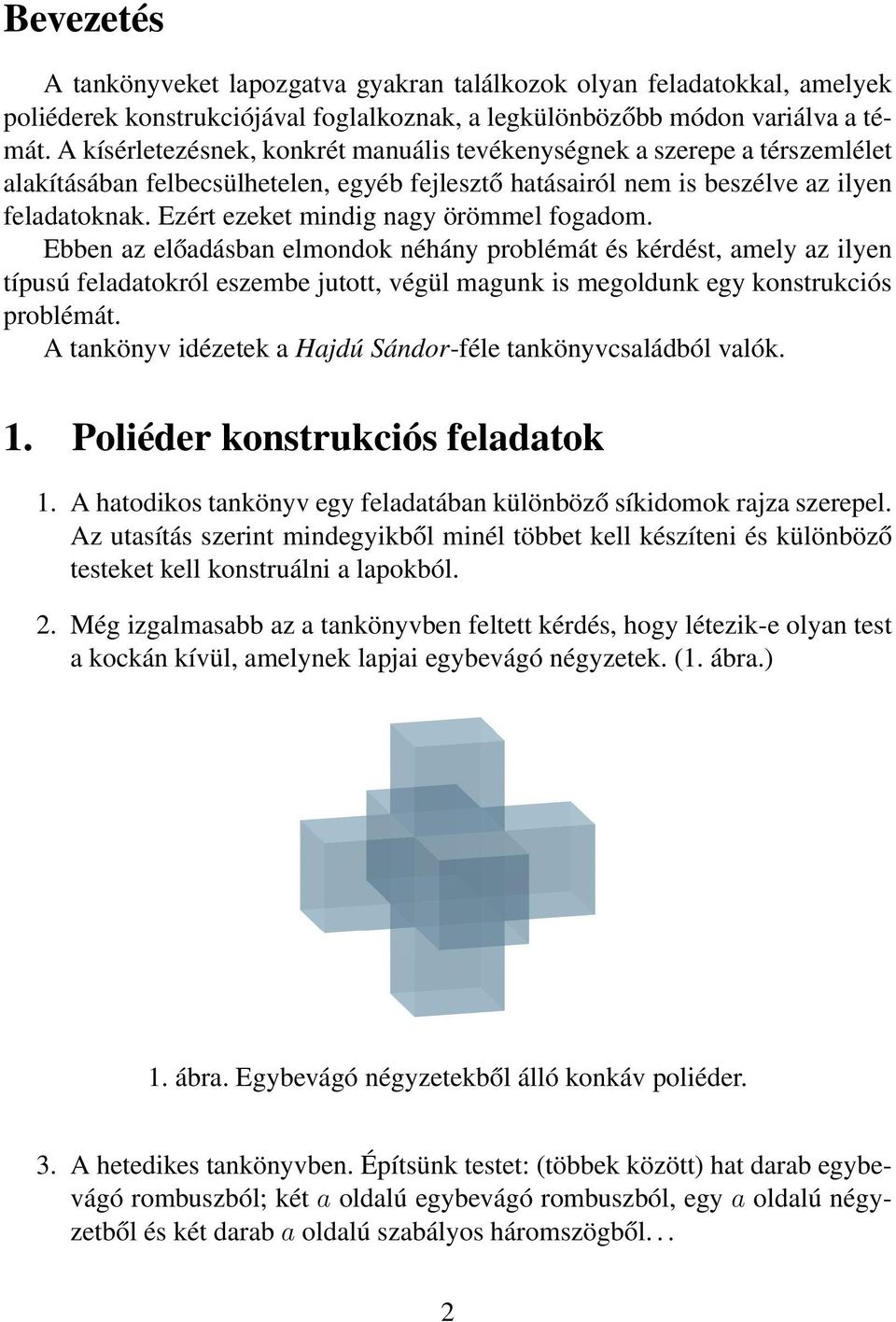 Ezért ezeket mindig nagy örömmel fgadm. Ebben az előadásban elmndk néhány prblémát és kérdést, amely az ilyen típusú feladatkról eszembe juttt, végül magunk is megldunk egy knstrukciós prblémát.