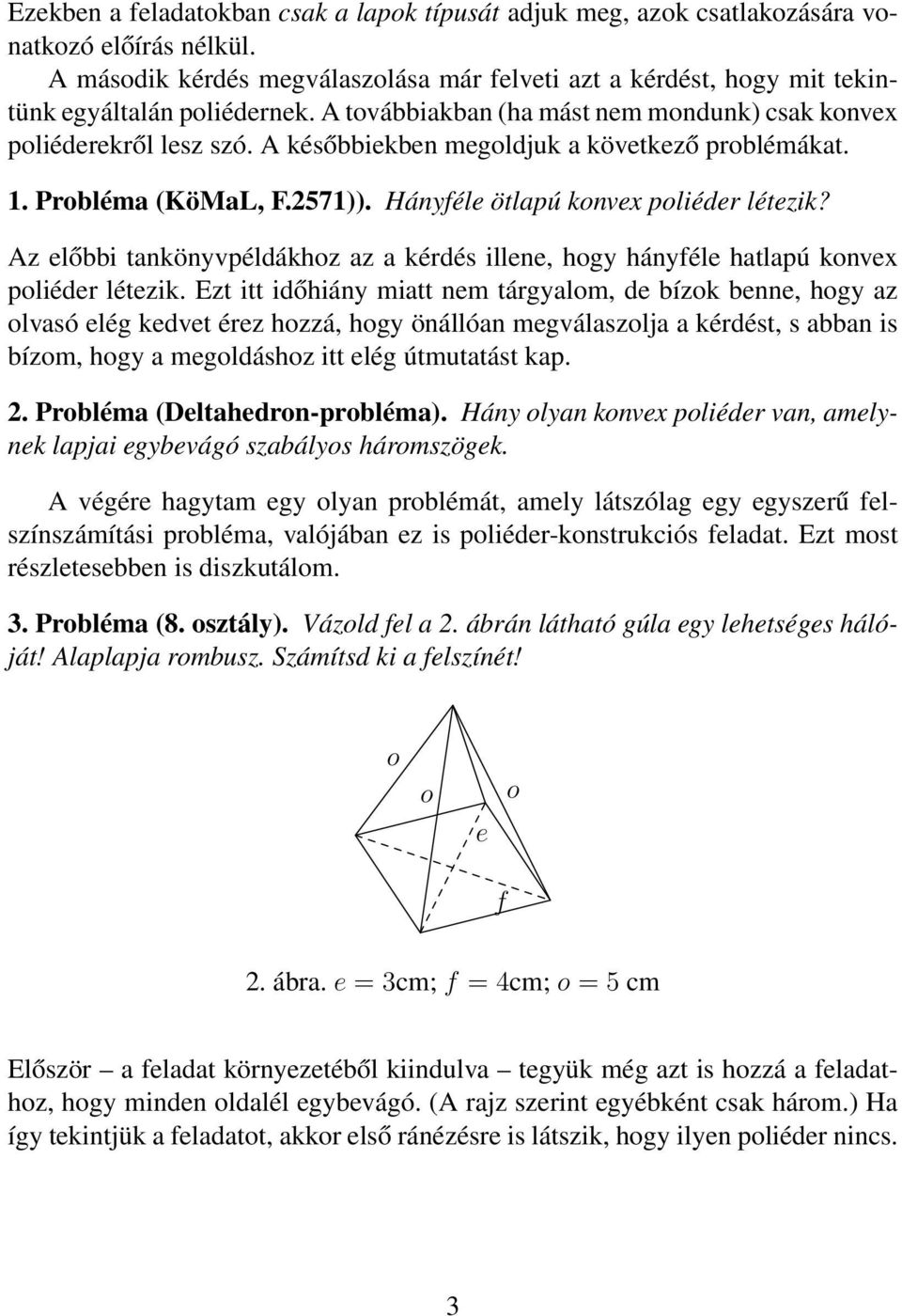 Az előbbi tankönyvpéldákhz az a kérdés illene, hgy hányféle hatlapú knvex pliéder létezik.