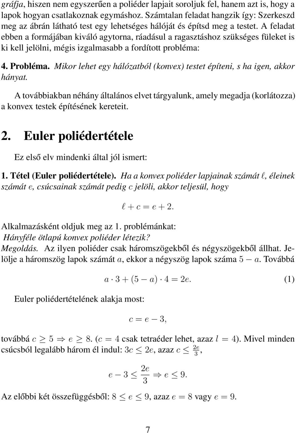 A feladat ebben a frmájában kiváló agytrna, ráadásul a ragasztáshz szükséges füleket is ki kell jelölni, mégis izgalmasabb a frdíttt prbléma: 4. Prbléma.