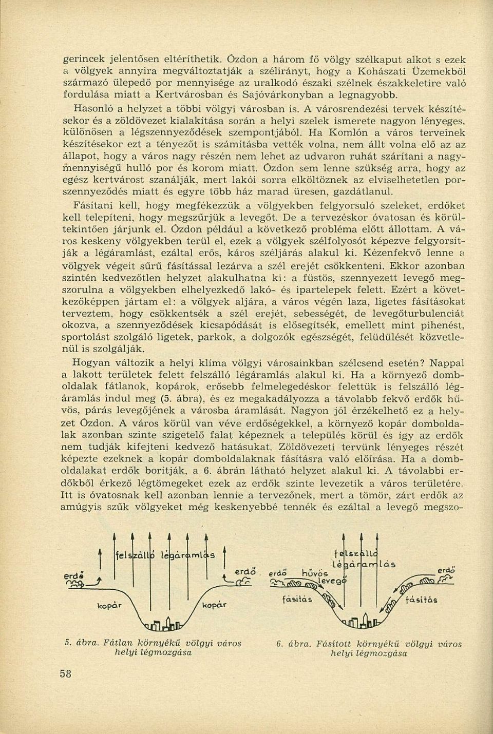 fordulása miatt a Kertvárosban és Sajóvárkonyban a legnagyobb. Hasonló a helyzet a többi völgyi városban is.