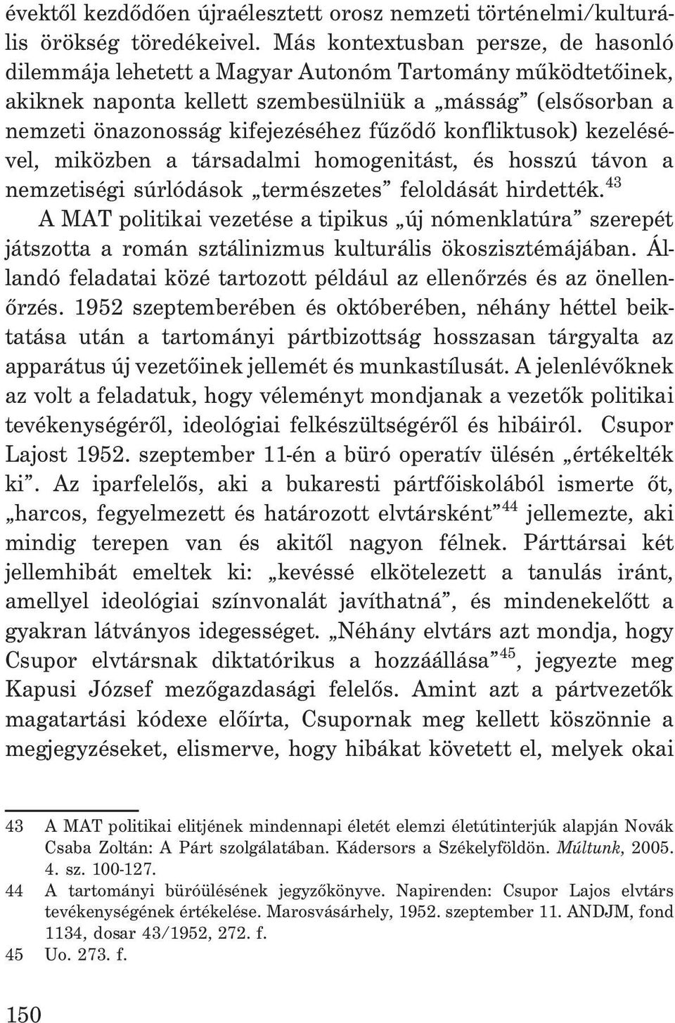 konfliktusok) kezelésével, miközben a társadalmi homogenitást, és hosszú távon a nemzetiségi súrlódások természetes feloldását hirdették.