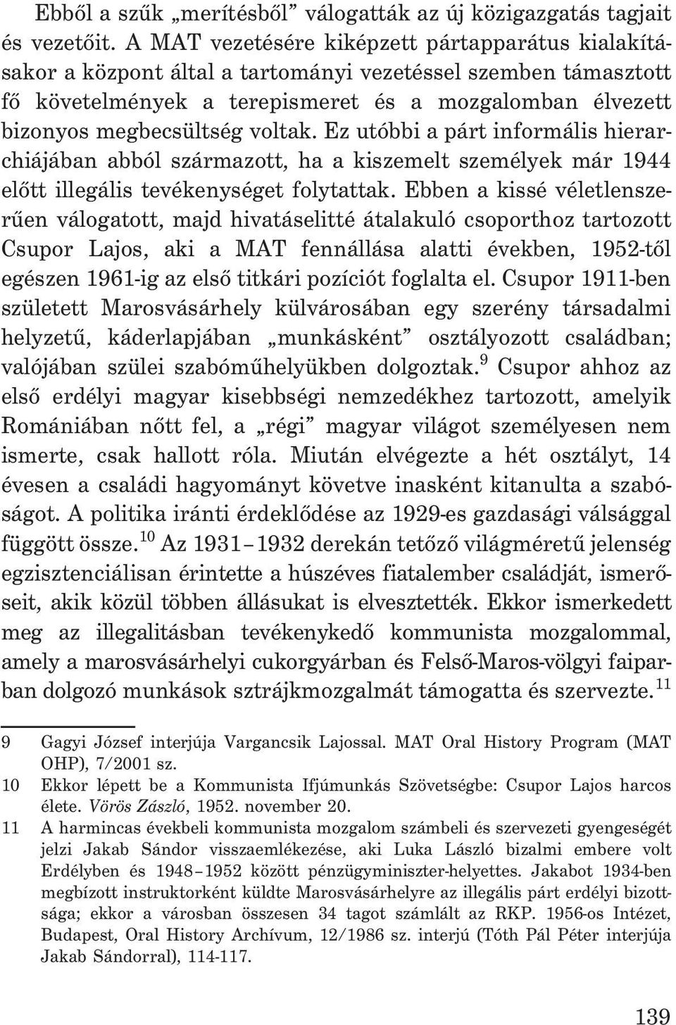 voltak. Ez utóbbi a párt informális hierarchiájában abból származott, ha a kiszemelt személyek már 1944 elõtt illegális tevékenységet folytattak.