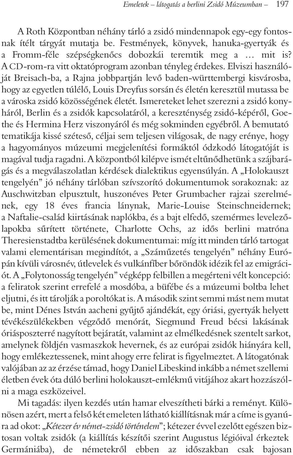 Elviszi használóját Breisach-ba, a Rajna jobbpartján levõ baden-württembergi kisvárosba, hogy az egyetlen túlélõ, Louis Dreyfus sorsán és életén keresztül mutassa be a városka zsidó közösségének