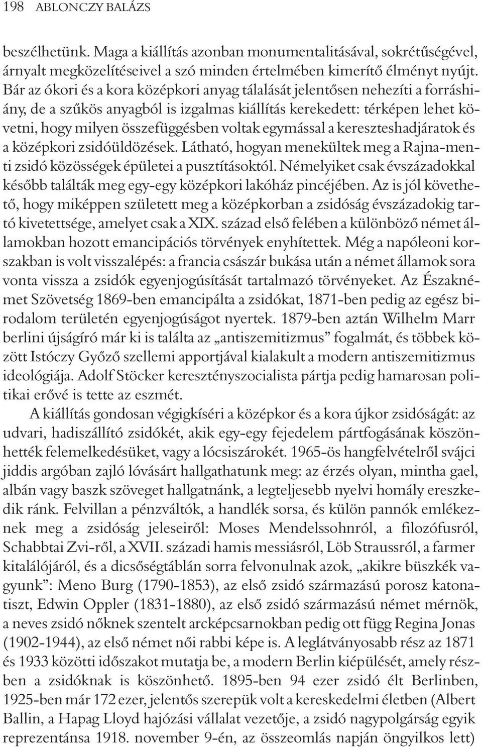 egymással a kereszteshadjáratok és a középkori zsidóüldözések. Látható, hogyan menekültek meg a Rajna-menti zsidó közösségek épületei a pusztításoktól.