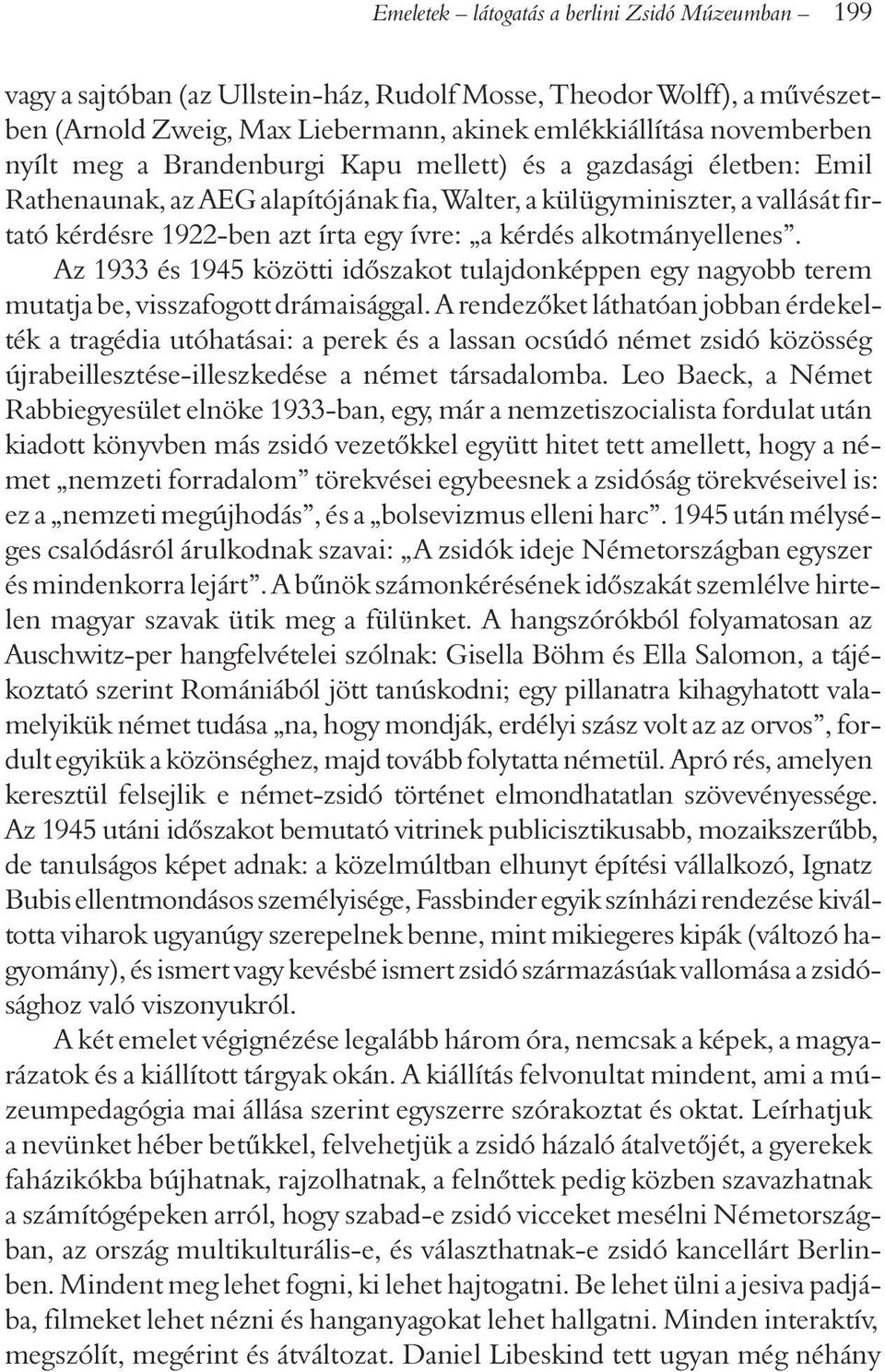 alkotmányellenes. Az 1933 és 1945 közötti idõszakot tulajdonképpen egy nagyobb terem mutatja be, visszafogott drámaisággal.
