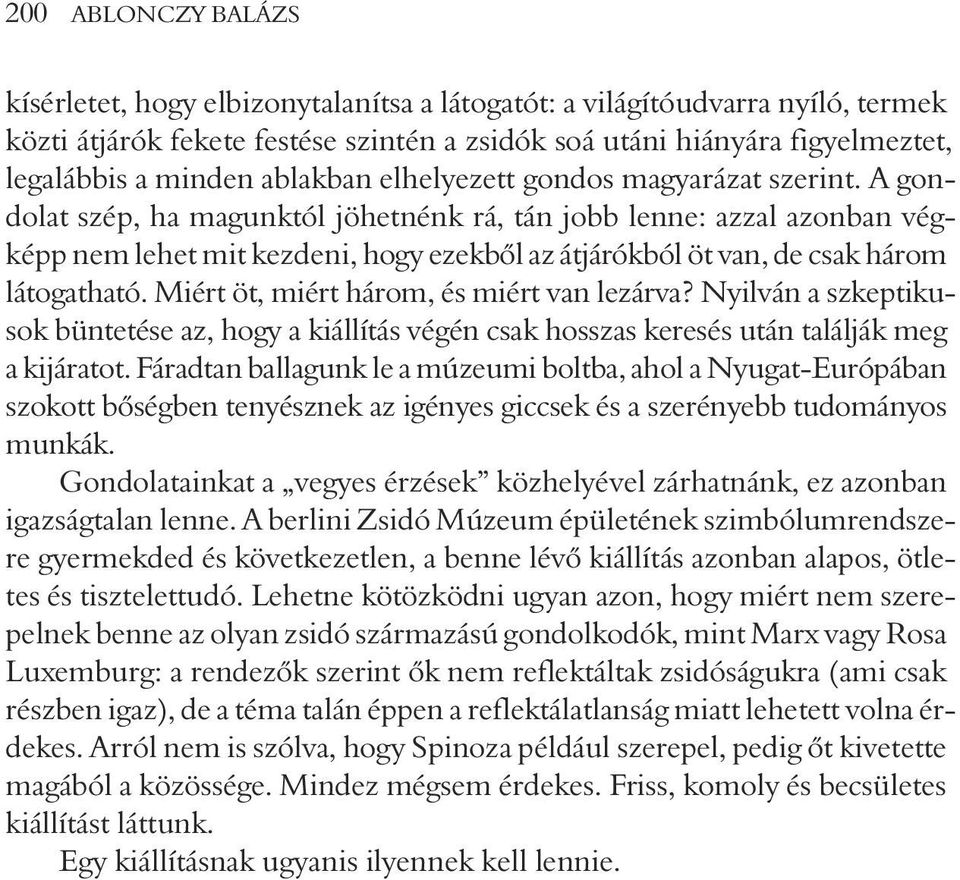 A gondolat szép, ha magunktól jöhetnénk rá, tán jobb lenne: azzal azonban végképp nem lehet mit kezdeni, hogy ezekbõl az átjárókból öt van, de csak három látogatható.