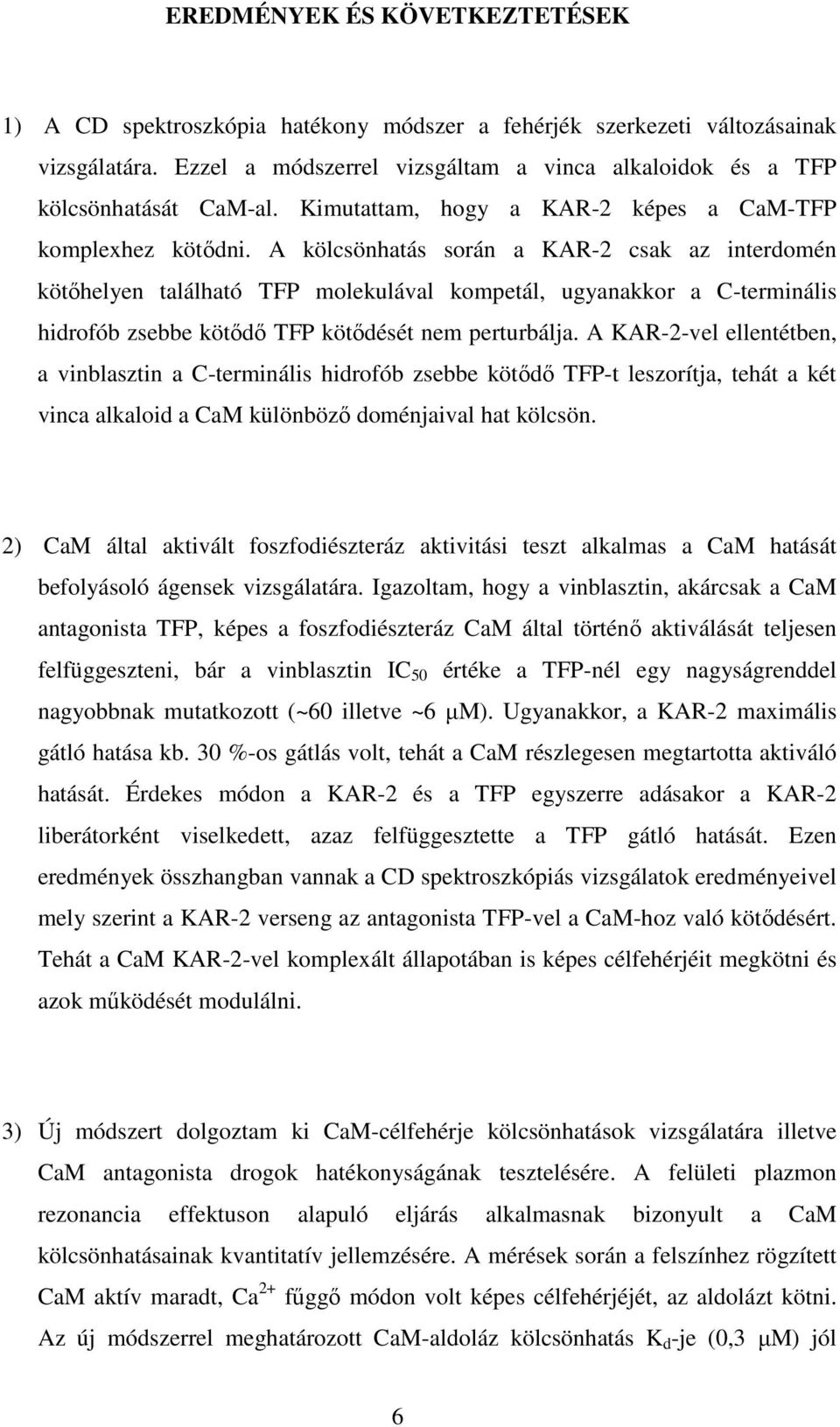 A kölcsönhatás során a KAR-2 csak az interdomén kötıhelyen található TFP molekulával kompetál, ugyanakkor a C-terminális hidrofób zsebbe kötıdı TFP kötıdését nem perturbálja.