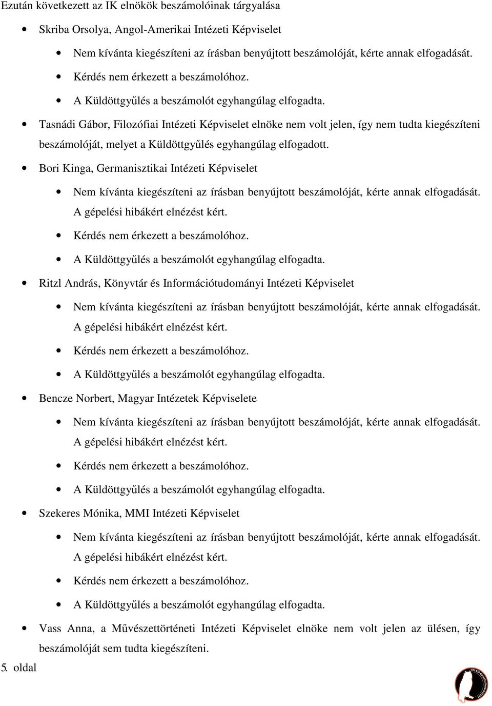 Ritzl András, Könyvtár és Információtudományi Intézeti Képviselet A gépelési hibákért elnézést kért. Bencze Norbert, Magyar Intézetek Képviselete A gépelési hibákért elnézést kért.