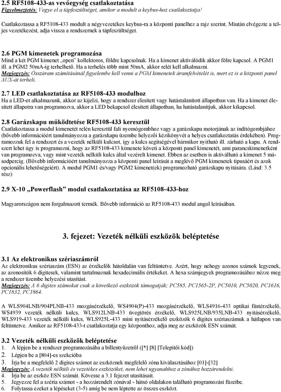 6 PGM kimenetek programozása Mind a két PGM kimenet open kollektoros, földre kapcsolnak. Ha a kimenet aktiválódik akkor fölre kapcsol. A PGM1 ill. a PGM2 50mA-ig terhelhető.