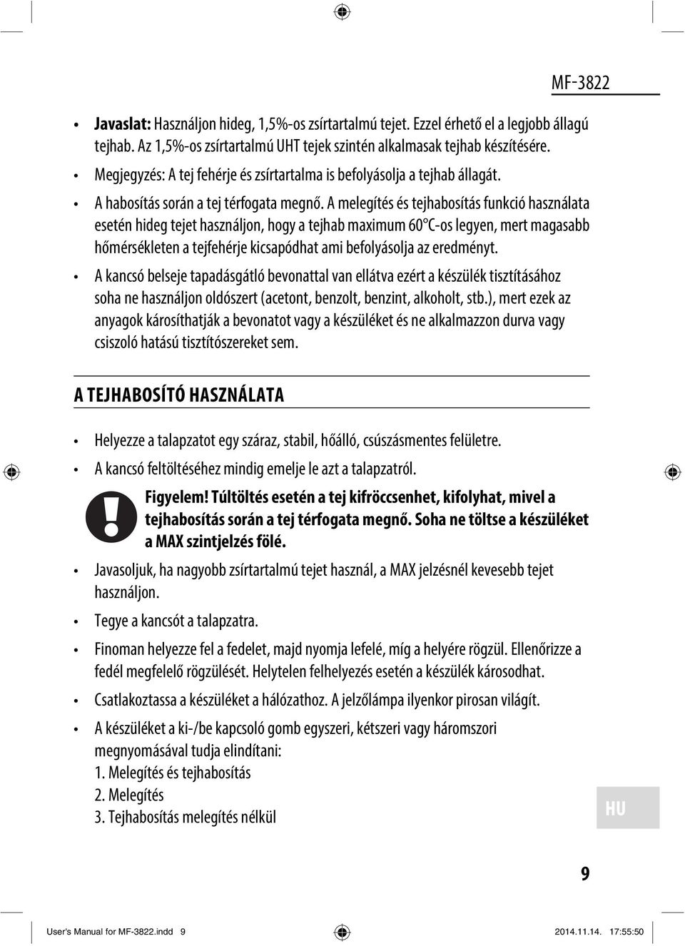 A melegítés és tejhabosítás funkció használata esetén hideg tejet használjon, hogy a tejhab maximum 60 C-os legyen, mert magasabb hőmérsékleten a tejfehérje kicsapódhat ami befolyásolja az eredményt.